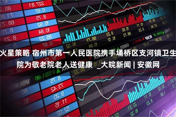 火星策略 宿州市第一人民医院携手埇桥区支河镇卫生院为敬老院老人送健康  _大皖新闻 | 安徽网