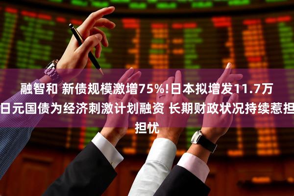 融智和 新债规模激增75%!日本拟增发11.7万亿日元国债为经济刺激计划融资 长期财政状况持续惹担忧